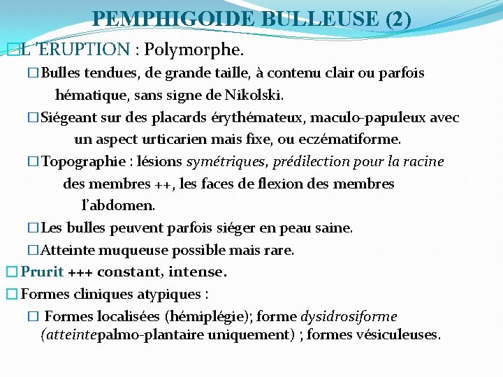 PEMPHIGOIDE BULLEUSE (2) �L ’ERUPTION : Polymorphe. �Bulles tendues, de grande taille, à contenu