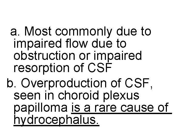 a. Most commonly due to impaired flow due to obstruction or impaired resorption of