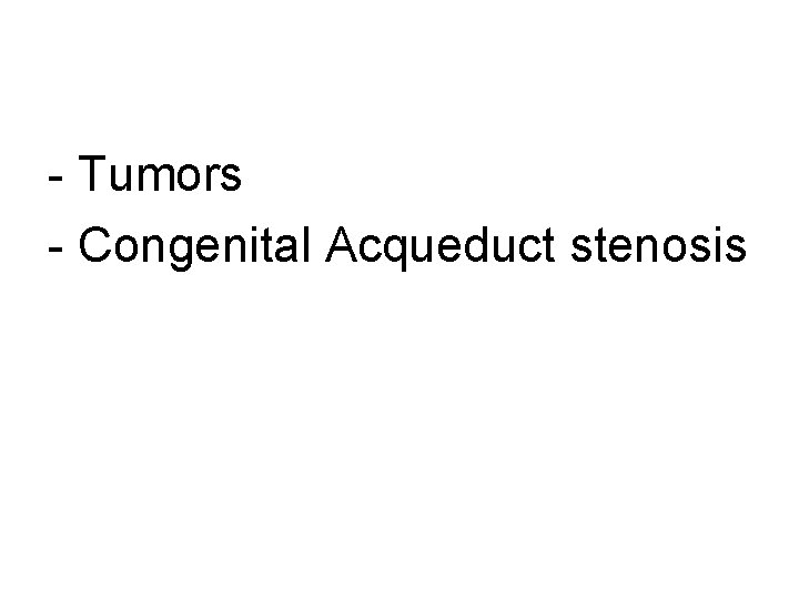 - Tumors - Congenital Acqueduct stenosis 