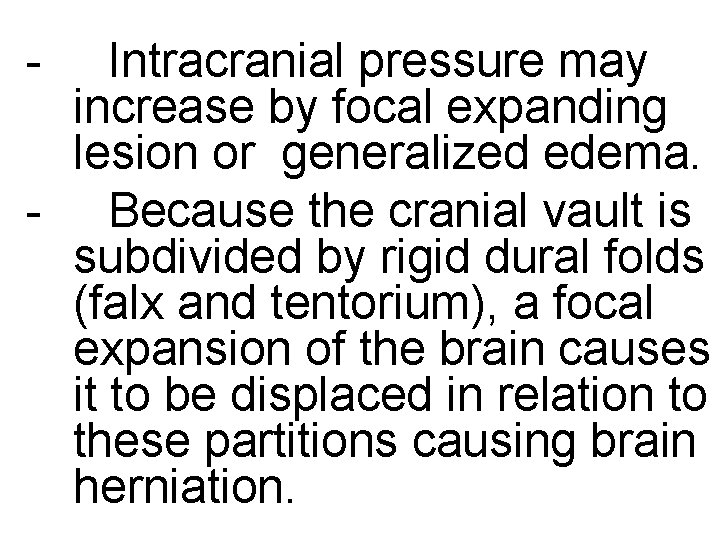 - Intracranial pressure may increase by focal expanding lesion or generalized edema. - Because