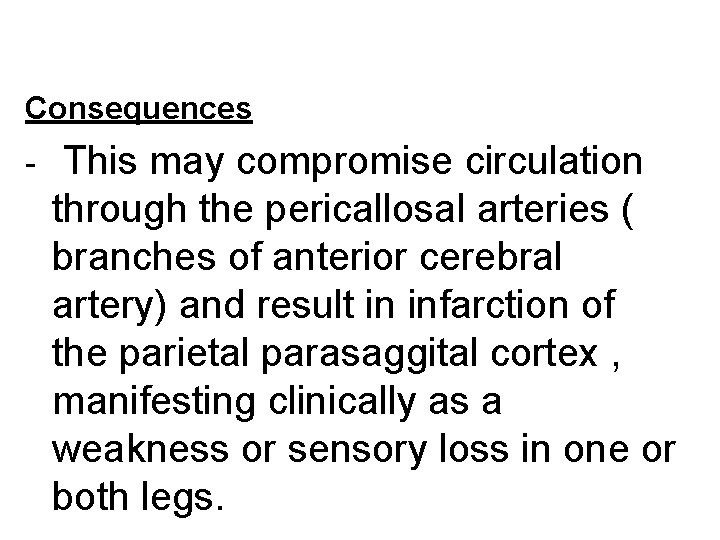 Consequences - This may compromise circulation through the pericallosal arteries ( branches of anterior