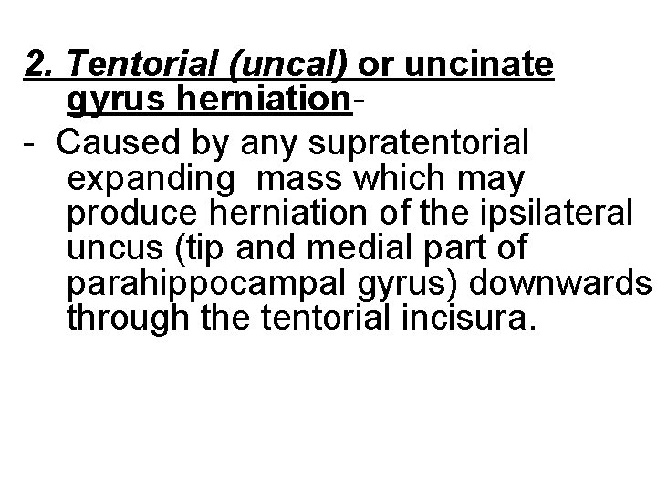 2. Tentorial (uncal) or uncinate gyrus herniation- Caused by any supratentorial expanding mass which