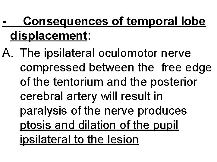 - Consequences of temporal lobe displacement: A. The ipsilateral oculomotor nerve compressed between the