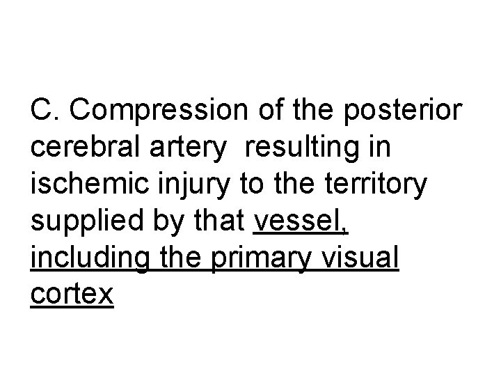 C. Compression of the posterior cerebral artery resulting in ischemic injury to the territory