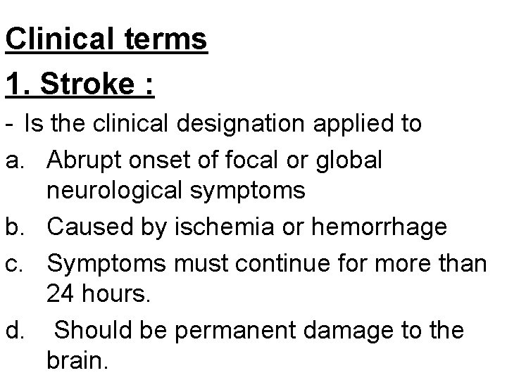 Clinical terms 1. Stroke : - Is the clinical designation applied to a. Abrupt