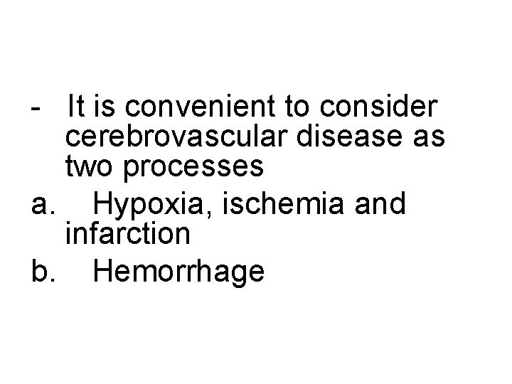 - It is convenient to consider cerebrovascular disease as two processes a. Hypoxia, ischemia