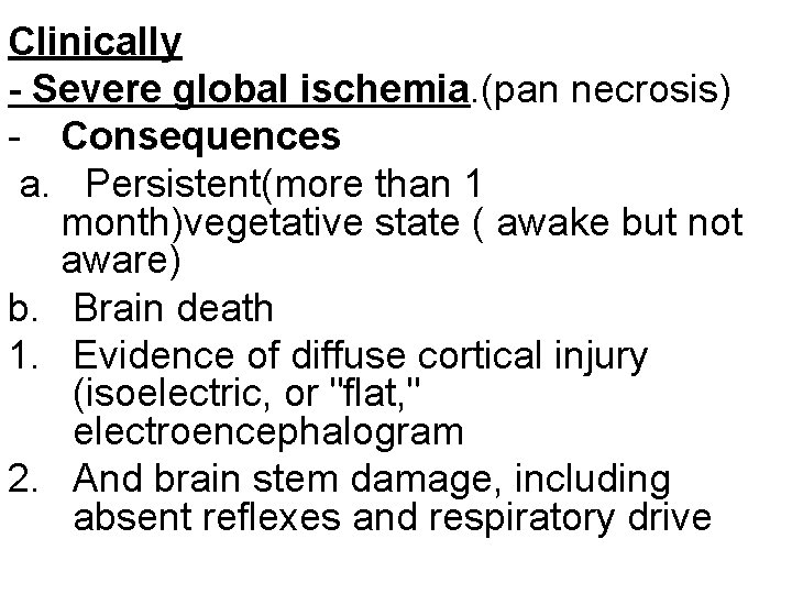 Clinically - Severe global ischemia. (pan necrosis) - Consequences a. Persistent(more than 1 month)vegetative