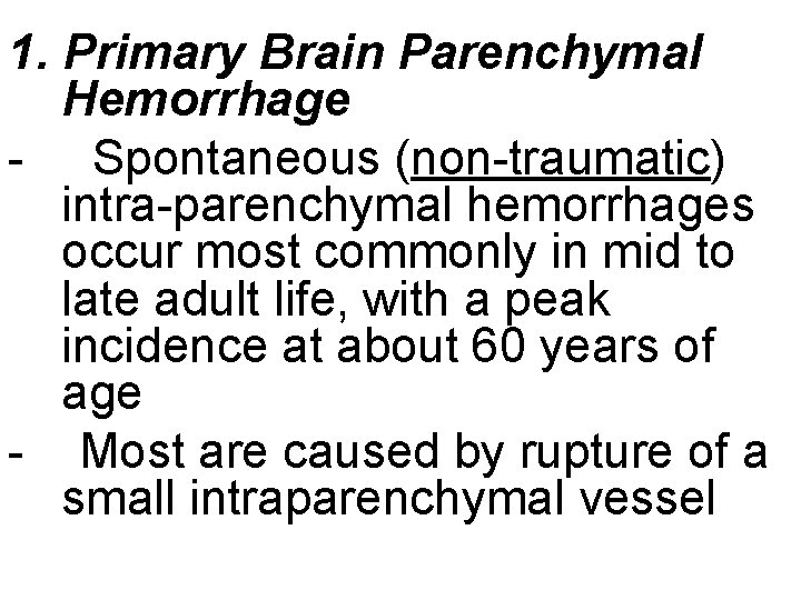 1. Primary Brain Parenchymal Hemorrhage - Spontaneous (non-traumatic) intra-parenchymal hemorrhages occur most commonly in