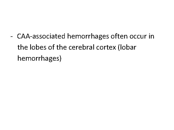 - CAA-associated hemorrhages often occur in the lobes of the cerebral cortex (lobar hemorrhages)