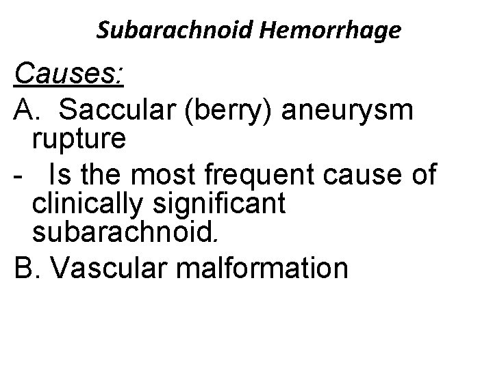 Subarachnoid Hemorrhage Causes: A. Saccular (berry) aneurysm rupture - Is the most frequent cause