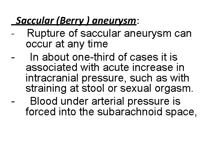Saccular (Berry ) aneurysm: - Rupture of saccular aneurysm can occur at any time
