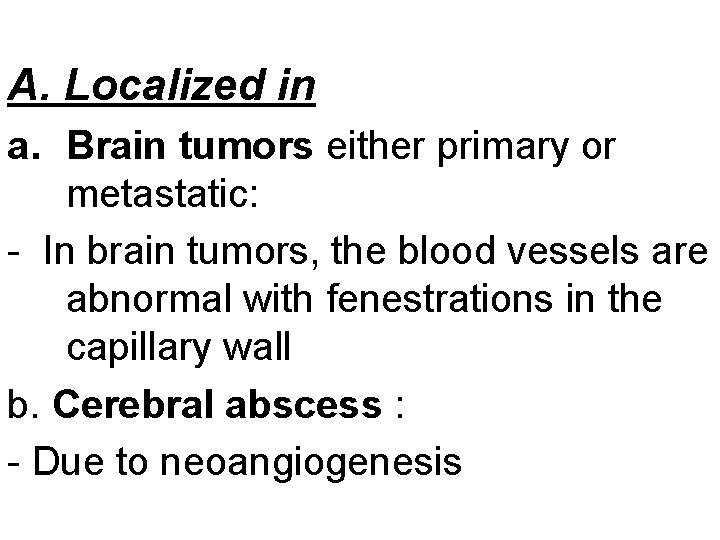A. Localized in a. Brain tumors either primary or metastatic: - In brain tumors,