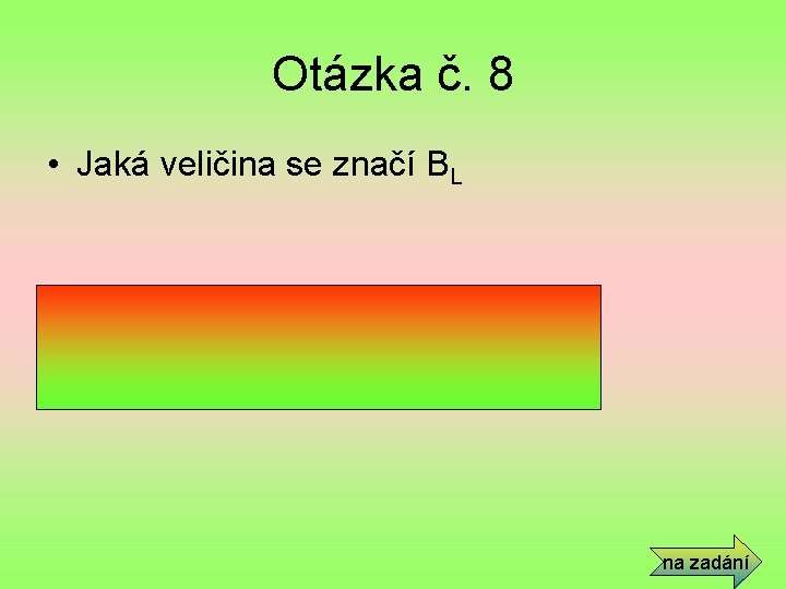 Otázka č. 8 • Jaká veličina se značí BL • Indukční susceptance na zadání