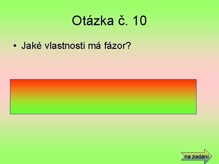 Otázka č. 10 • Jaké vlastnosti má fázor? • Délku – amplitudu veličiny, úhel