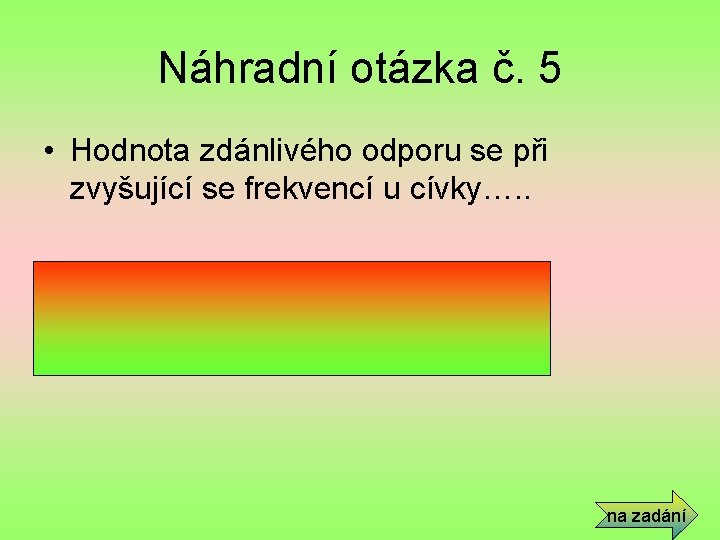 Náhradní otázka č. 5 • Hodnota zdánlivého odporu se při zvyšující se frekvencí u