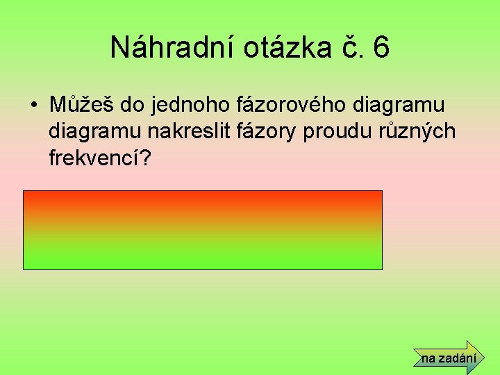 Náhradní otázka č. 6 • Můžeš do jednoho fázorového diagramu nakreslit fázory proudu různých