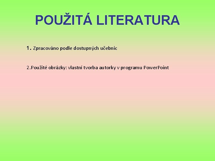 POUŽITÁ LITERATURA 1. Zpracováno podle dostupných učebnic 2. Použité obrázky: vlastní tvorba autorky v