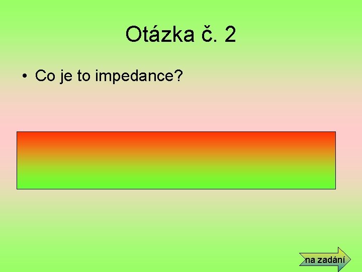 Otázka č. 2 • Co je to impedance? • Celkový odpor obvodu střídavého proudu.