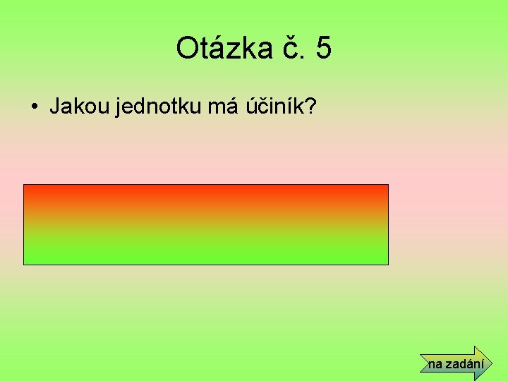 Otázka č. 5 • Jakou jednotku má účiník? • Je to bezrozměrná veličina. na