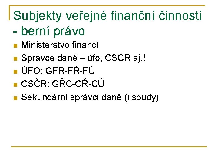 Subjekty veřejné finanční činnosti - berní právo n n n Ministerstvo financí Správce daně