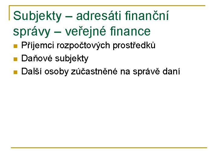 Subjekty – adresáti finanční správy – veřejné finance n n n Příjemci rozpočtových prostředků