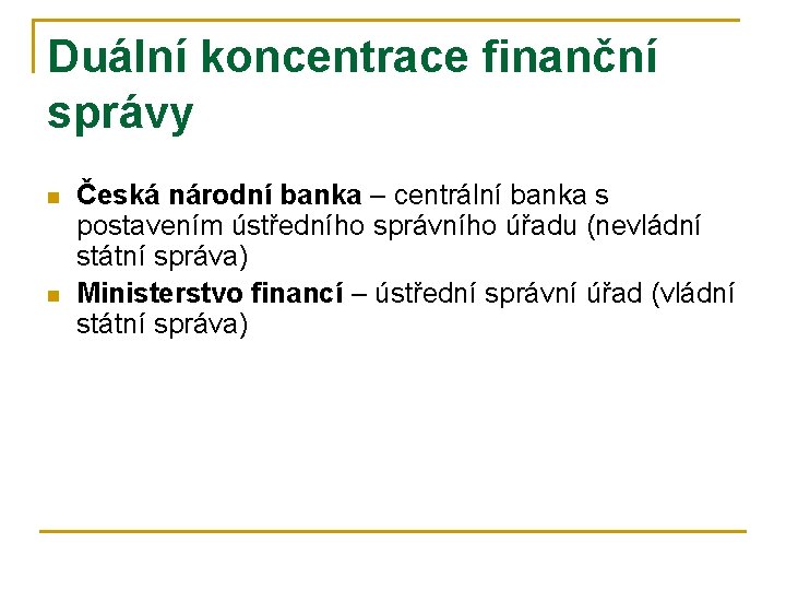 Duální koncentrace finanční správy n n Česká národní banka – centrální banka s postavením