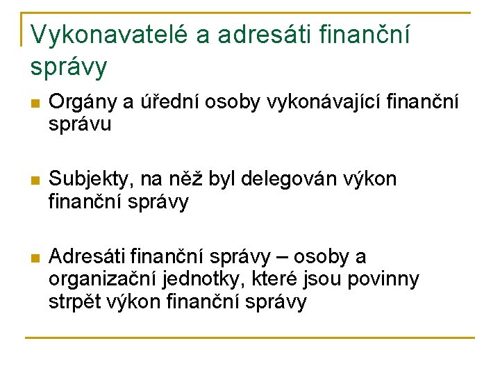 Vykonavatelé a adresáti finanční správy n Orgány a úřední osoby vykonávající finanční správu n