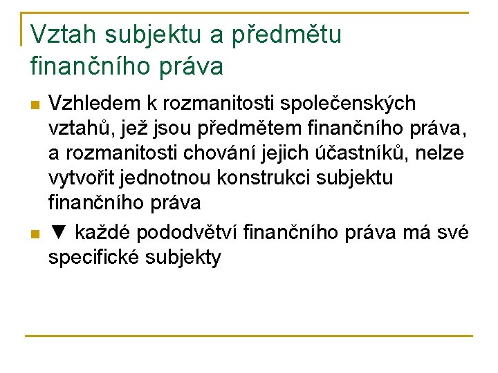 Vztah subjektu a předmětu finančního práva n n Vzhledem k rozmanitosti společenských vztahů, jež