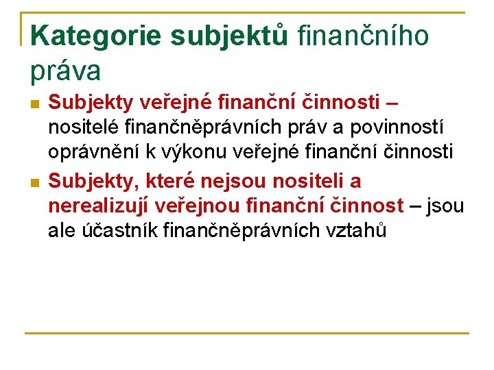 Kategorie subjektů finančního práva n n Subjekty veřejné finanční činnosti – nositelé finančněprávních práv
