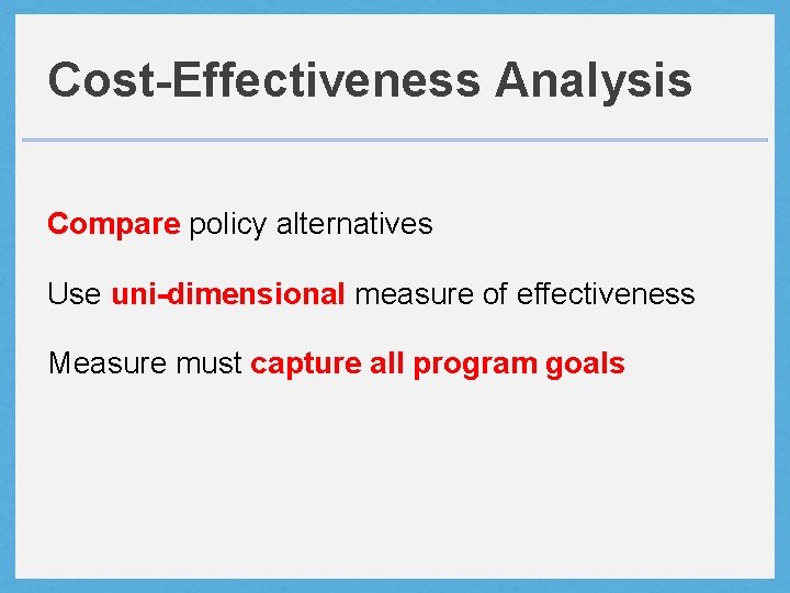 Cost-Effectiveness Analysis Compare policy alternatives Use uni-dimensional measure of effectiveness Measure must capture all