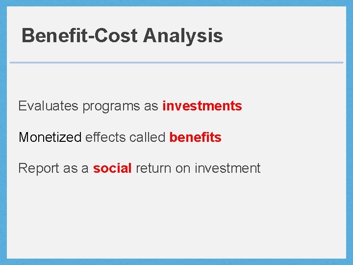 Benefit-Cost Analysis Evaluates programs as investments Monetized effects called benefits Report as a social