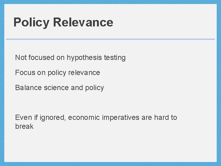 Policy Relevance Not focused on hypothesis testing Focus on policy relevance Balance science and