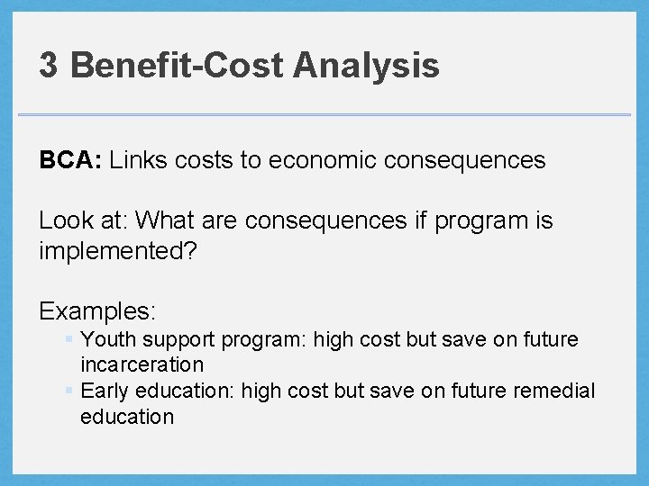3 Benefit-Cost Analysis BCA: Links costs to economic consequences Look at: What are consequences
