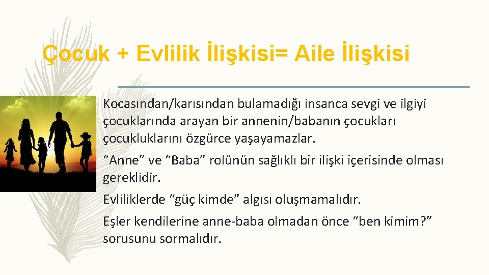 Çocuk + Evlilik İlişkisi= Aile İlişkisi Kocasından/karısından bulamadığı insanca sevgi ve ilgiyi çocuklarında arayan