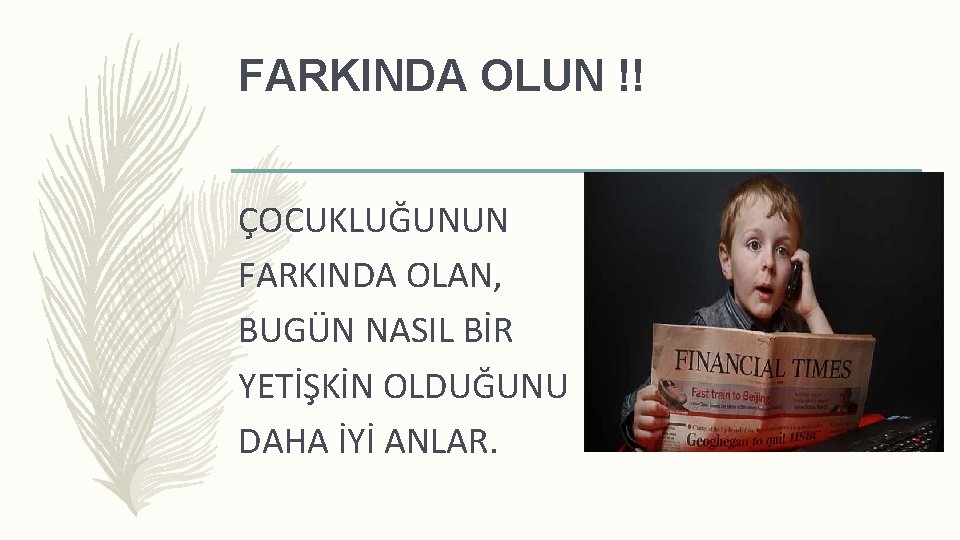 FARKINDA OLUN !! ÇOCUKLUĞUNUN FARKINDA OLAN, BUGÜN NASIL BİR YETİŞKİN OLDUĞUNU DAHA İYİ ANLAR.