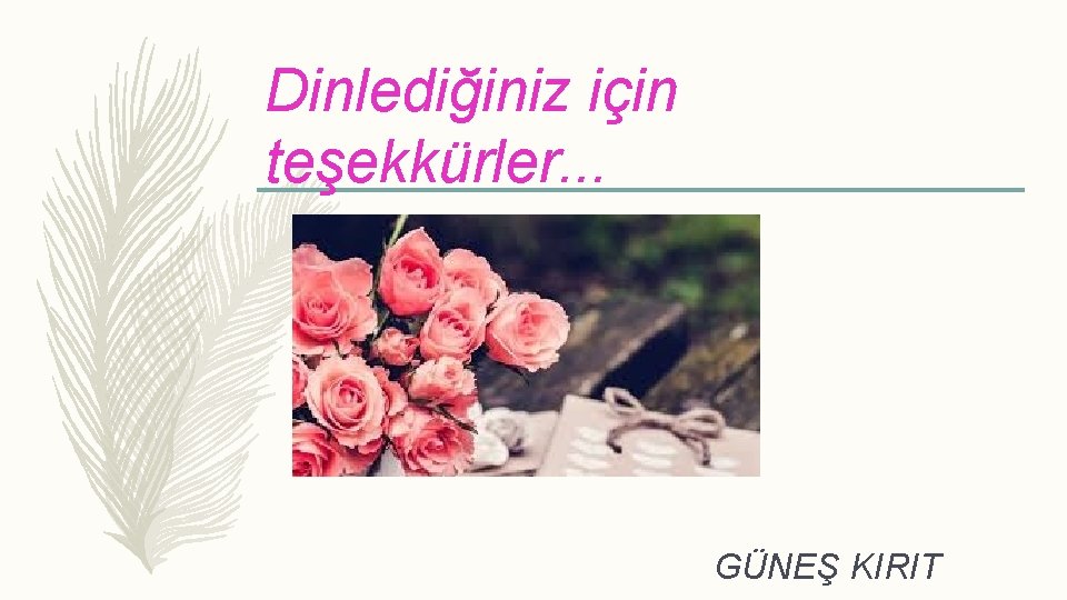 Dinlediğiniz için teşekkürler. . . GÜNEŞ KIRIT 