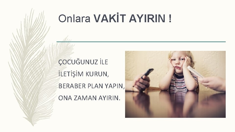 Onlara VAKİT AYIRIN ! ÇOCUĞUNUZ İLETİŞİM KURUN, BERABER PLAN YAPIN, ONA ZAMAN AYIRIN. 