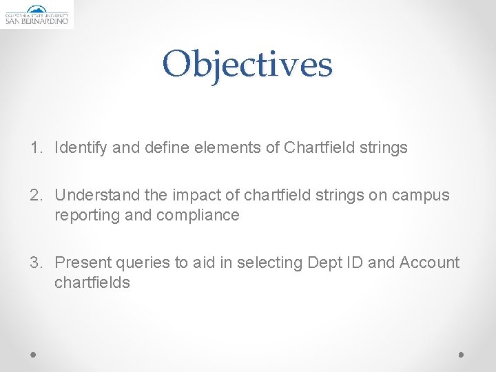 Objectives 1. Identify and define elements of Chartfield strings 2. Understand the impact of