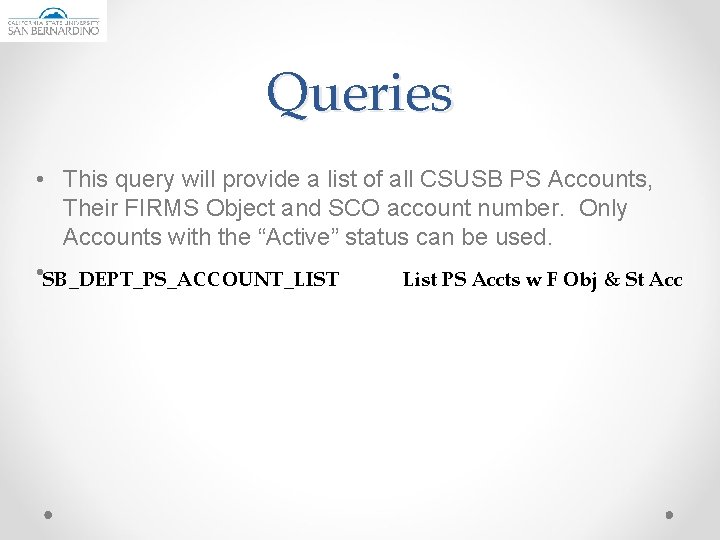 Queries • This query will provide a list of all CSUSB PS Accounts, Their