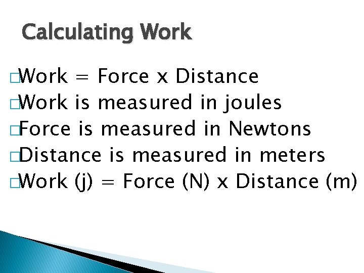 Calculating Work �Work = Force x Distance �Work is measured in joules �Force is