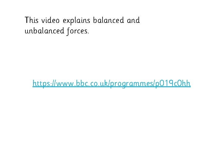 This video explains balanced and unbalanced forces. https: //www. bbc. co. uk/programmes/p 019 c