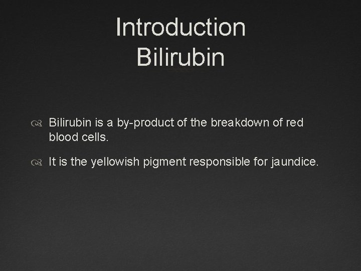 Introduction Bilirubin is a by-product of the breakdown of red blood cells. It is
