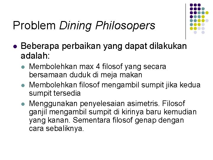 Problem Dining Philosopers l Beberapa perbaikan yang dapat dilakukan adalah: l l l Membolehkan