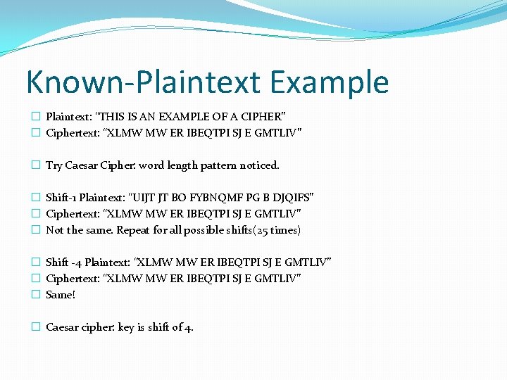 Known-Plaintext Example � Plaintext: “THIS IS AN EXAMPLE OF A CIPHER” � Ciphertext: “XLMW