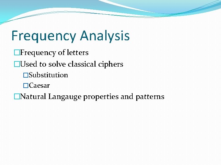 Frequency Analysis �Frequency of letters �Used to solve classical ciphers �Substitution �Caesar �Natural Langauge