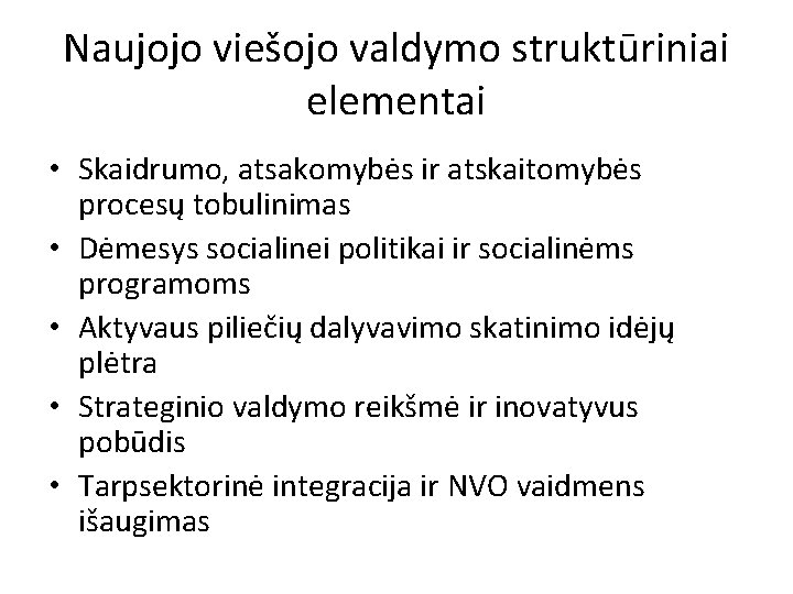 Naujojo viešojo valdymo struktūriniai elementai • Skaidrumo, atsakomybės ir atskaitomybės procesų tobulinimas • Dėmesys