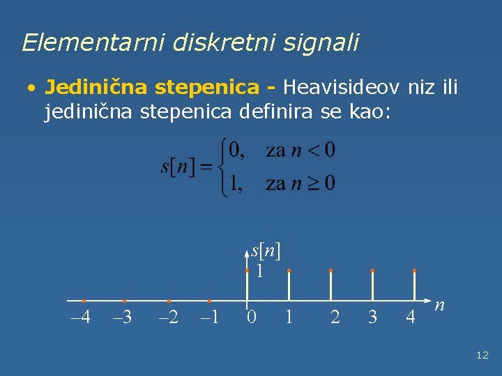 Elementarni diskretni signali • Jedinična stepenica - Heavisideov niz ili jedinična stepenica definira se