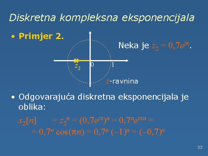 Diskretna kompleksna eksponencijala • Primjer 2. Neka je z 2 = 0, 7 ejp.