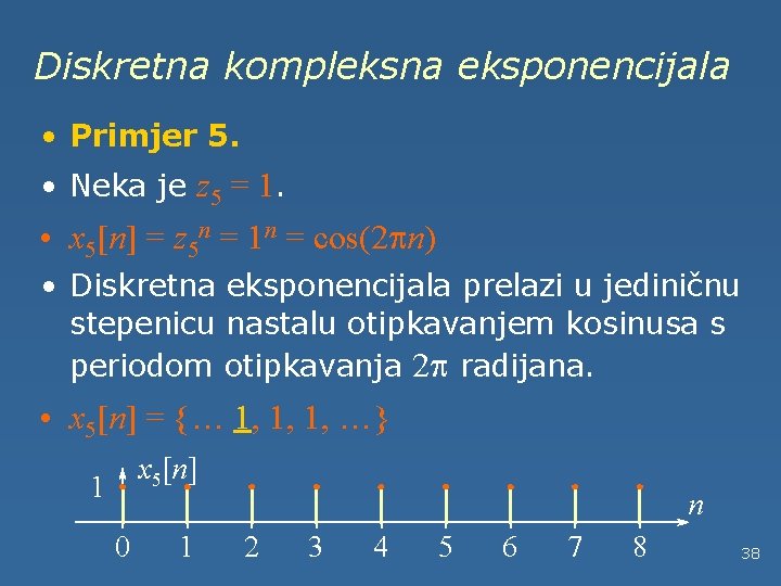 Diskretna kompleksna eksponencijala • Primjer 5. • Neka je z 5 = 1. •