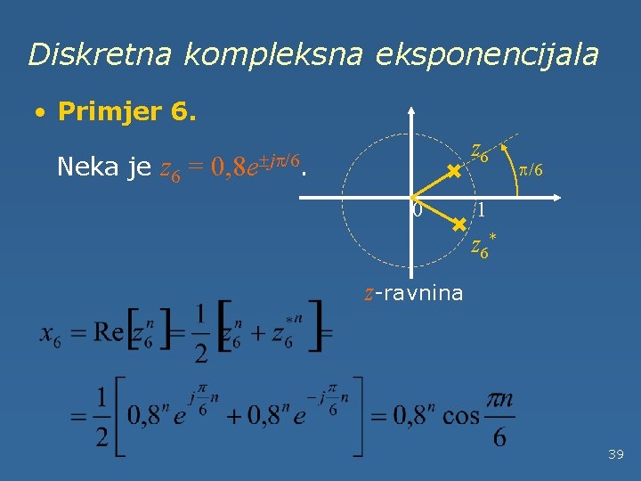 Diskretna kompleksna eksponencijala • Primjer 6. Neka je z 6 = z 6 0,